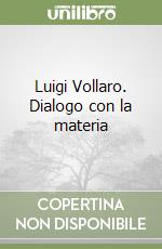 Luigi Vollaro. Dialogo con la materia libro