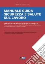 Manuale guida sicurezza e salute sul lavoro. Vademecum per la gestione teorica e pratica di: primo soccorso, medico competente, antincendio, formazione, spazi confinati, sicurezza macchine libro