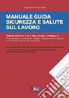 Manuale guida sicurezza e salute sul lavoro. Vademecum per la gestione teorica e pratica di: primo soccorso, medico competente, antincendio, formazione, spazi confinati, sicurezza macchine libro