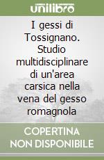 I gessi di Tossignano. Studio multidisciplinare di un'area carsica nella vena del gesso romagnola libro
