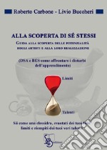 Alla scoperta di sé stessi. Guida alla scoperta delle potenziali degli artisti e alla loro realizzazione (DSA e BES come affrontare i disturbi dell'apprendimento) libro