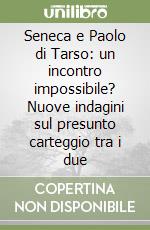 Seneca e Paolo di Tarso: un incontro impossibile? Nuove indagini sul presunto carteggio tra i due libro