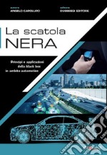 La scatola nera. Principi e applicazioni della black box in ambito automotive libro