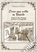 C'era una volta in Veneto. Storie di vita, di magie, di misteri e di leggende libro