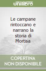 Le campane rintoccano e narrano la storia di Mortisa