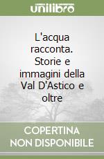 L'acqua racconta. Storie e immagini della Val D'Astico e oltre libro