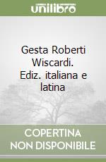 Gesta Roberti Wiscardi. Ediz. italiana e latina