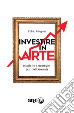 Investire in arte. Tecniche e strategie per collezionisti libro