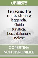 Terracina. Tra mare, storia e leggenda. Guida turistica. Ediz. italiana e inglese libro