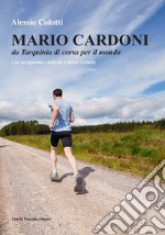 Mario Cardoni. Da Tarquinia di corsa per il mondo. Nuova ediz. libro