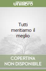 Tutti meritiamo il meglio libro