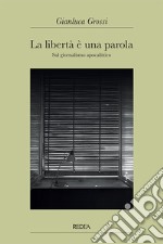 La libertà è una parola. Sul giornalismo apocalittico