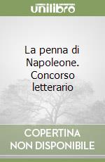 La penna di Napoleone. Concorso letterario libro