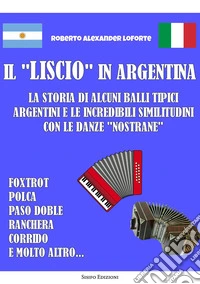 Il «liscio» in Argentina. La storia di alcuni balli tipici argentini e le incredibili similitudini con le danze «nostrane» libro