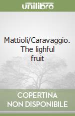 Mattioli/Caravaggio. The lighful fruit libro