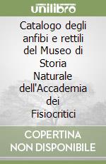 Catalogo degli anfibi e rettili del Museo di Storia Naturale dell'Accademia dei Fisiocritici libro