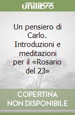 Un pensiero di Carlo. Introduzioni e meditazioni per il «Rosario del 23» libro