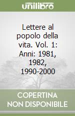 Lettere al popolo della vita. Vol. 1: Anni: 1981, 1982, 1990-2000 libro