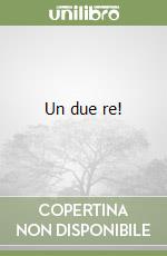 Un due re! libro