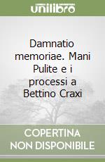 Damnatio memoriae. Mani Pulite e i processi a Bettino Craxi