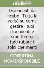 Dipendenti da incubo. Tutta la verità su come gestire i tuoi dipendenti e smettere di farti rubare i soldi che meriti libro