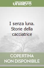 I senza luna. Storie della cacciatrice