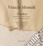 Vinicio Momoli. Timeless. Manufatti di un futuro passato. Catalogo della mostra (Tropea, 9 aprile-26 giugno 2022). Ediz. illustrata