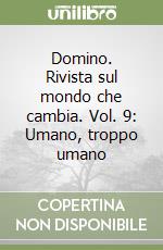 Domino. Rivista sul mondo che cambia. Vol. 9: Umano, troppo umano libro