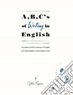 A,B,C's of writing in English. A practice book for learners of English pre-intermediate to intermediate levels libro