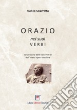 Orazio nei suoi verbi. Vocabolario delle voci verbali dell'intera opera oraziana libro