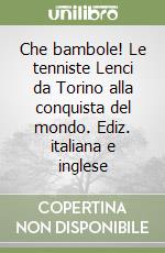 Che bambole! Le tenniste Lenci da Torino alla conquista del mondo. Ediz. italiana e inglese libro