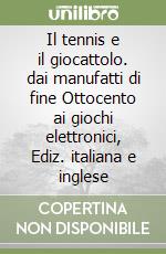 Il tennis e il giocattolo. dai manufatti di fine Ottocento ai giochi elettronici, Ediz. italiana e inglese libro