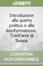 Introduzione alla guerra politica e alla disinformazione. Trent'anni di Russia