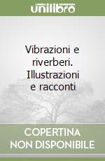 Vibrazioni e riverberi. Illustrazioni e racconti libro