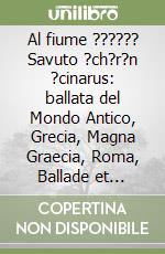 Al fiume ?????? Savuto ?ch?r?n ?cinarus: ballata del Mondo Antico, Grecia, Magna Graecia, Roma, Ballade et Chanson de Geste Alexander Imperator et Alexander Epiri Rex Le chene de deux rois et l' idee di merveilleux' Albero Monumentale Ministero dell libro