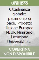 Cittadinanza globale: patrimonio di pace. Progetto Unione Europea MIUR Ministero Istruzione Università e Ricerca PON libro