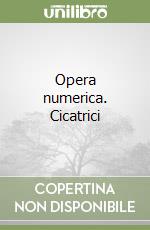 Opera numerica. Cicatrici libro