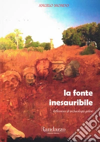 La fonte inesauribile. Riflessioni di archeologia gelese libro