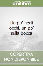 Un po' negli occhi, un po' sulla bocca