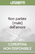 Non parlate (male) dell'amore libro