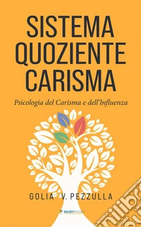 Sistema quoziente carisma. Psicologia del carisma e dell'influenza libro