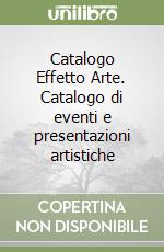 Catalogo Effetto Arte. Catalogo di eventi e presentazioni artistiche libro