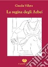 La regina degli achei libro di Villero Claudia