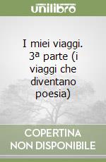 I miei viaggi. 3ª parte (i viaggi che diventano poesia) libro