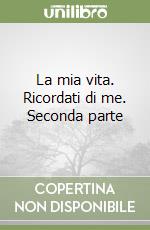 La mia vita. Ricordati di me. Seconda parte libro