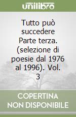 Tutto può succedere Parte terza. (selezione di poesie dal 1976 al 1996). Vol. 3 libro