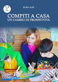 Compiti a casa. Un cambio di prospettiva libro