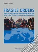 Fragile orders. Understanding intergovernmentalism in the context of EU crises and reform process libro