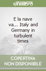 E la nave va... Italy and Germany in turbulent times libro