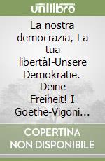 La nostra democrazia, La tua libertà!-Unsere Demokratie. Deine Freiheit! I Goethe-Vigoni discorsi II per commemorare l'eredità della Paulskirche-Die Goethe-Vigoni Discorsi II zur Erinnerung an das Erbe der Paulskirche